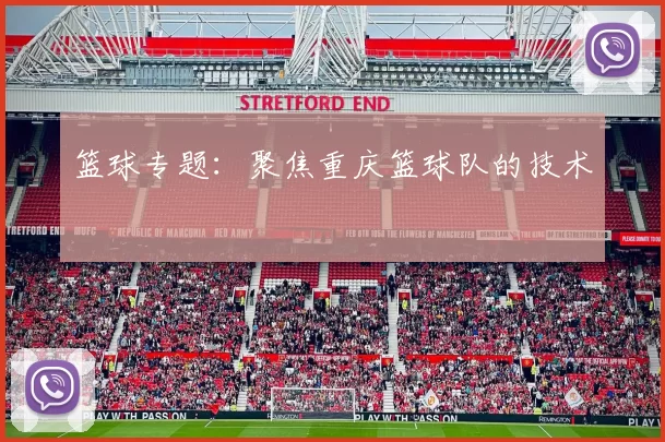 篮球专题：聚焦重庆篮球队的技术